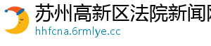 苏州高新区法院新闻网
